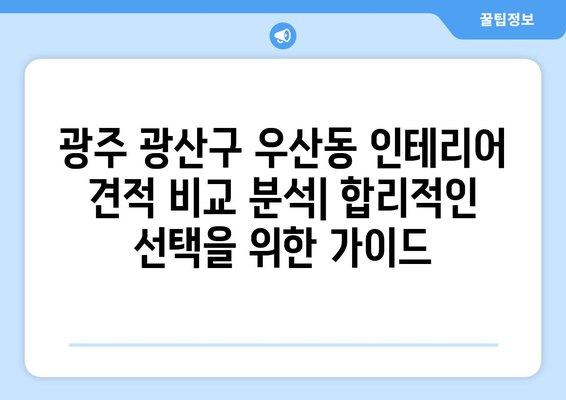 광주 광산구 우산동 인테리어 견적 비교 분석| 합리적인 선택을 위한 가이드 | 인테리어 견적, 비용, 업체, 추천