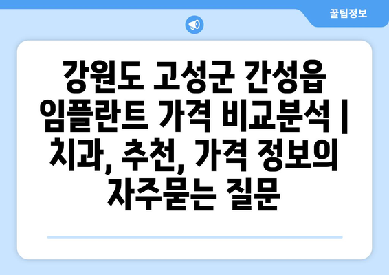 강원도 고성군 간성읍 임플란트 가격 비교분석 | 치과, 추천, 가격 정보