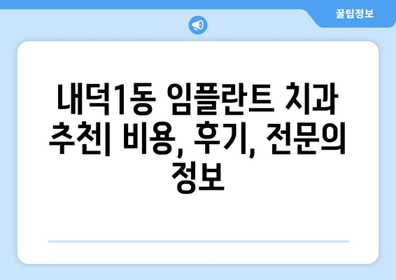 청주시 청원구 내덕1동 임플란트 잘하는 곳 추천 | 치과, 임플란트 전문, 비용, 후기