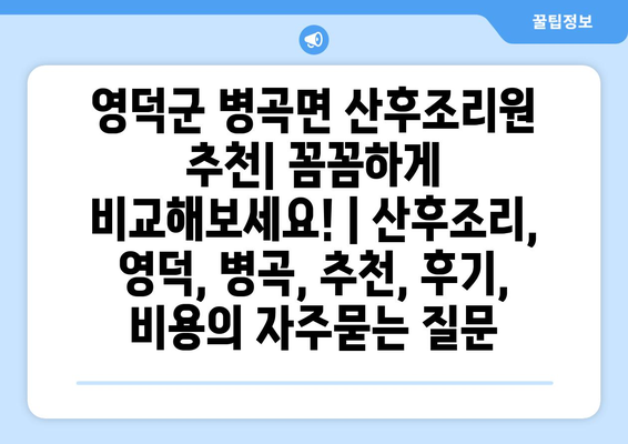 영덕군 병곡면 산후조리원 추천| 꼼꼼하게 비교해보세요! | 산후조리, 영덕, 병곡, 추천, 후기, 비용