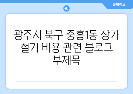 광주시 북구 중흥1동 상가 철거 비용| 상세 가이드 및 예상 비용 분석 | 철거, 비용, 견적, 안내, 정보