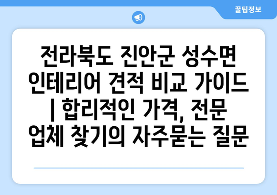 전라북도 진안군 성수면 인테리어 견적 비교 가이드 | 합리적인 가격, 전문 업체 찾기