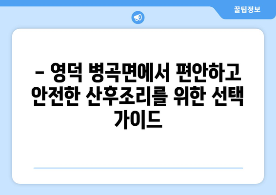 영덕군 병곡면 산후조리원 추천| 꼼꼼하게 비교해보세요! | 산후조리, 영덕, 병곡, 추천, 후기, 비용