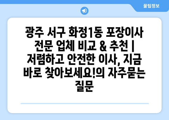 광주 서구 화정1동 포장이사 전문 업체 비교 & 추천 | 저렴하고 안전한 이사, 지금 바로 찾아보세요!