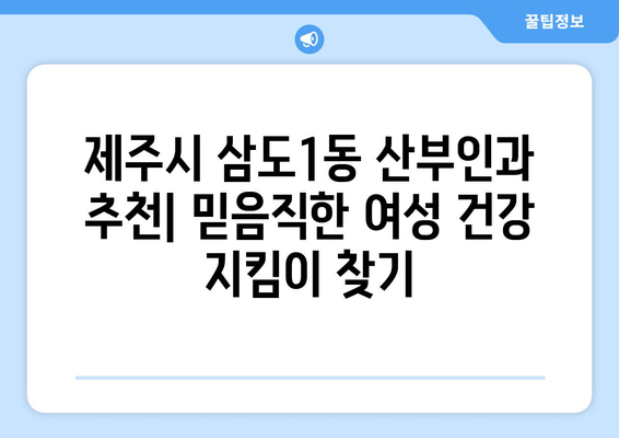 제주시 삼도1동 산부인과 추천| 믿음직한 여성 건강 지킴이 찾기 | 제주도, 산부인과, 병원, 추천, 후기