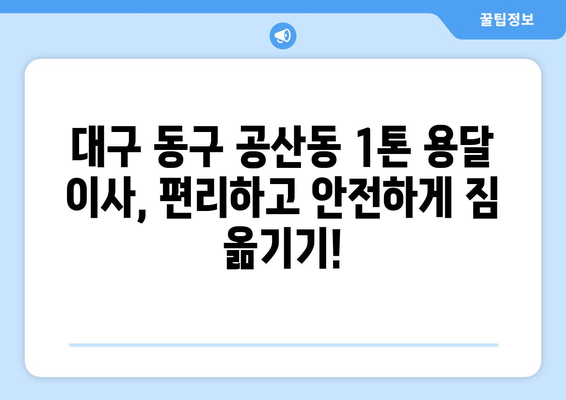 대구 동구 공산동 1톤 용달 이사| 믿을 수 있는 업체 추천 및 비용 가이드 | 이삿짐센터, 가격비교, 견적