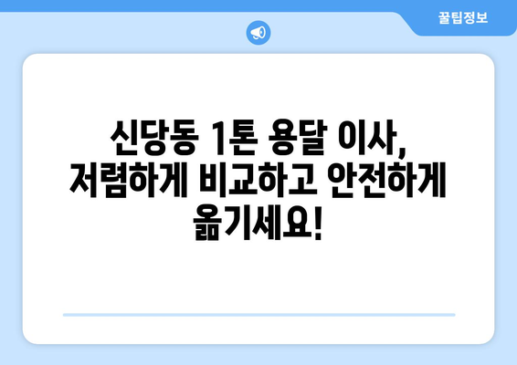 서울 중구 신당동 1톤 용달이사 가격 비교 & 추천 업체 | 저렴하고 안전한 이사, 지금 바로 확인하세요!