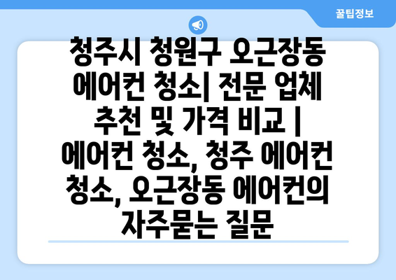 청주시 청원구 오근장동 에어컨 청소| 전문 업체 추천 및 가격 비교 | 에어컨 청소, 청주 에어컨 청소, 오근장동 에어컨