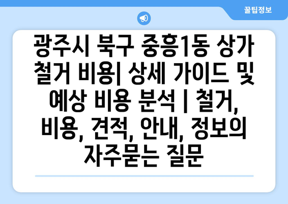 광주시 북구 중흥1동 상가 철거 비용| 상세 가이드 및 예상 비용 분석 | 철거, 비용, 견적, 안내, 정보