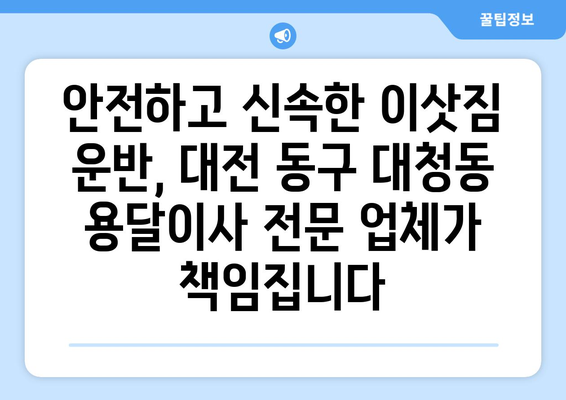 대전 동구 대청동 용달이사 전문 업체 추천 | 저렴하고 안전한 이삿짐 운반 서비스