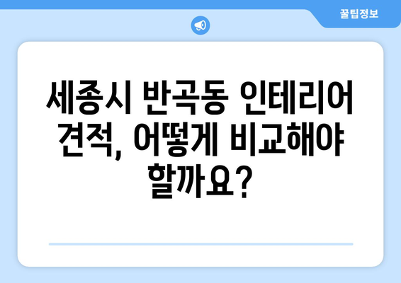 세종시 반곡동 인테리어 견적 비교 가이드| 합리적인 선택을 위한 팁 | 세종시 인테리어, 반곡동 인테리어, 견적 비교