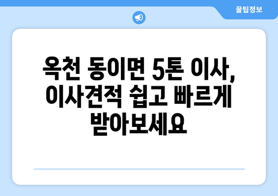 충청북도 옥천군 동이면 5톤 이사| 믿을 수 있는 이사 업체 추천 & 가격 비교 | 옥천 이사, 5톤 이삿짐, 이사견적