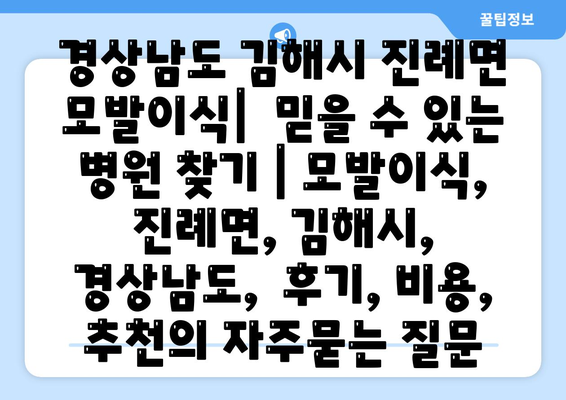 경상남도 김해시 진례면 모발이식|  믿을 수 있는 병원 찾기 | 모발이식,  진례면, 김해시,  경상남도,  후기, 비용,  추천