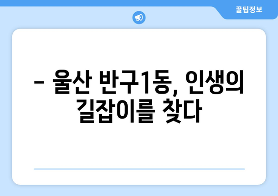 울산 중구 반구1동 사주 잘 보는 곳 추천 | 울산 사주, 운세, 궁합, 택일