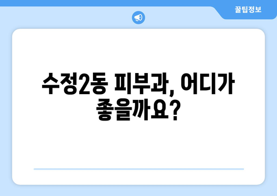 부산 동구 수정2동 피부과 추천| 꼼꼼한 후기와 전문의 정보 | 피부과, 추천, 후기, 전문의, 정보