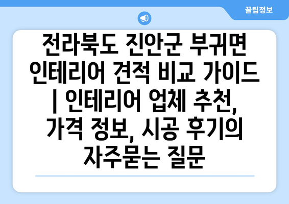 전라북도 진안군 부귀면 인테리어 견적 비교 가이드 | 인테리어 업체 추천, 가격 정보, 시공 후기