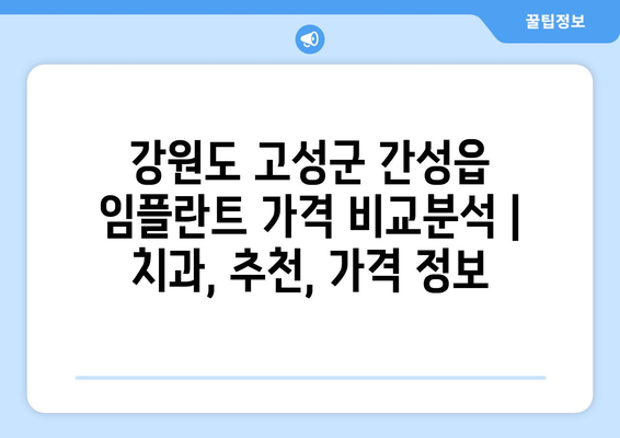 강원도 고성군 간성읍 임플란트 가격 비교분석 | 치과, 추천, 가격 정보