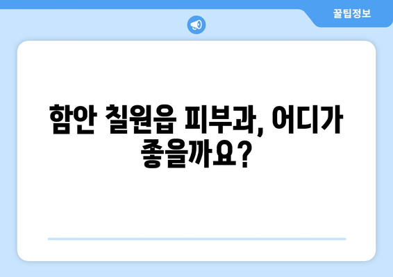 경상남도 함안군 칠원읍 피부과 추천| 꼼꼼하게 비교하고 선택하세요 | 피부과, 진료, 의료, 함안, 칠원, 추천