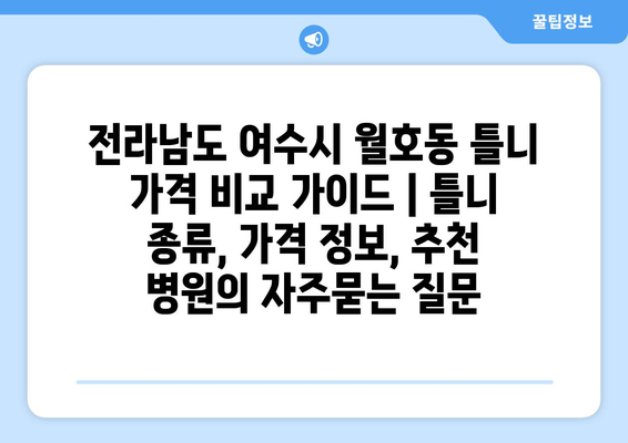 전라남도 여수시 월호동 틀니 가격 비교 가이드 | 틀니 종류, 가격 정보, 추천 병원