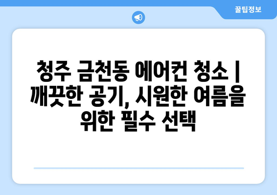 청주 상당구 금천동 에어컨 청소| 깨끗한 공기, 시원한 여름 보내기 | 에어컨 청소, 금천동 에어컨, 청주 에어컨 청소 업체