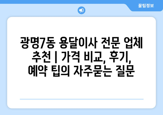 광명7동 용달이사 전문 업체 추천 | 가격 비교, 후기, 예약 팁