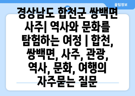 경상남도 합천군 쌍백면 사주| 역사와 문화를 탐험하는 여정 | 합천, 쌍백면, 사주, 관광, 역사, 문화, 여행