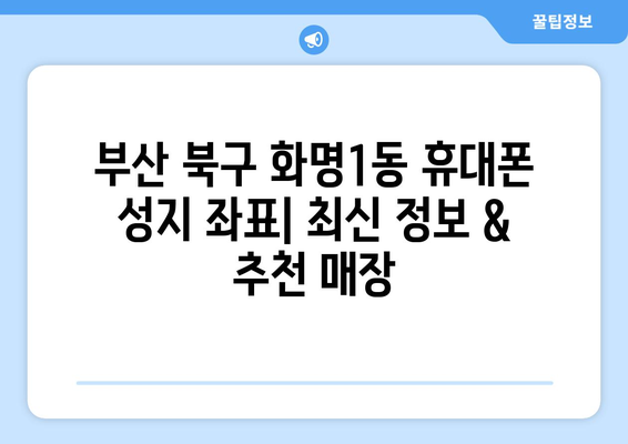 부산 북구 화명1동 휴대폰 성지 좌표| 최신 정보 & 추천 매장 | 휴대폰, 저렴한 곳, 할인, 핫딜