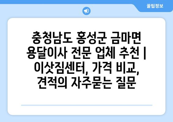 충청남도 홍성군 금마면 용달이사 전문 업체 추천 | 이삿짐센터, 가격 비교, 견적