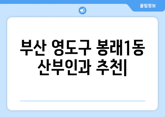 부산 영도구 봉래1동 산부인과 추천| 믿을 수 있는 여성 건강 지킴이 | 산부인과, 여성 건강, 봉래동, 영도구, 부산