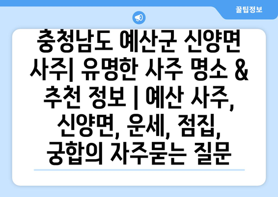 충청남도 예산군 신양면 사주| 유명한 사주 명소 & 추천 정보 | 예산 사주, 신양면, 운세, 점집, 궁합